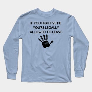 If You High Five Me You're Legally Allowed To Leave (Weird Android Mobile Game Ads Quotes) Long Sleeve T-Shirt